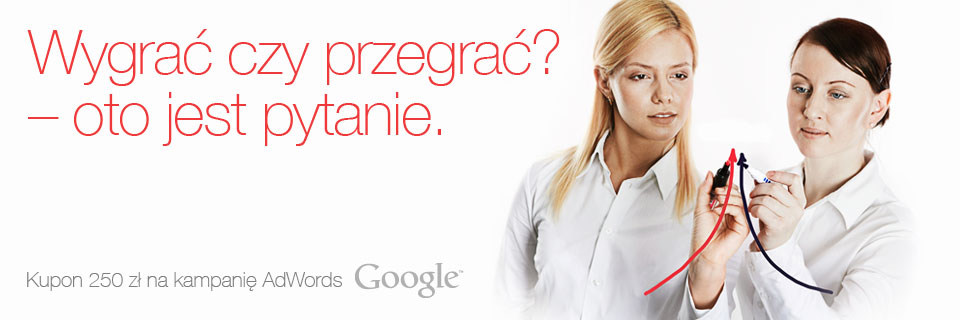 Wygrać czy przegrać - Oto jest pytanie. Kupon 250 zł na kampanię AdWords